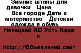 Зимние штаны для девочки › Цена ­ 1 500 - Все города Дети и материнство » Детская одежда и обувь   . Ненецкий АО,Усть-Кара п.